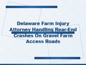 Delaware Farm Injury Attorney for Rear-End Crashes on Gravel Roads
