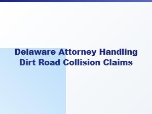 Delaware Attorney for Dirt Road Collision Claims