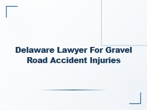 Delaware Lawyer for Gravel Road Accident Injuries
