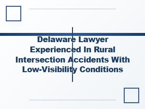 Delaware Lawyer for Rural Intersection Accidents in Low Visibility