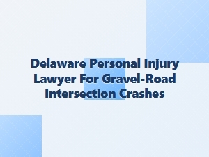 Delaware Personal Injury Lawyer for Gravel-Road Crashes