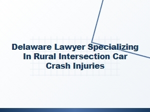 Delaware Lawyer for Rural Intersection Crash Injuries