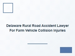 Delaware Rural Road Accident Lawyer for Farm Vehicle Collisions